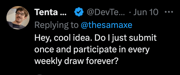 X reply: Hey, cool idea. Do I just submit once and participate in every weekly draw forever?